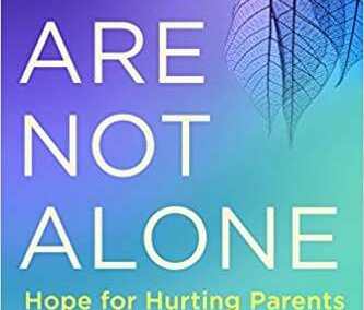 You Are Not Alone – Hope for Hurting Parents of Troubled Kids